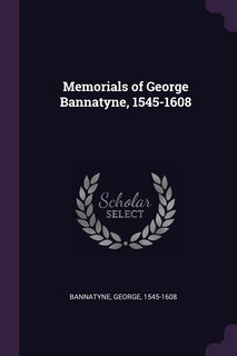 Memorials of George Bannatyne, 1545-1608