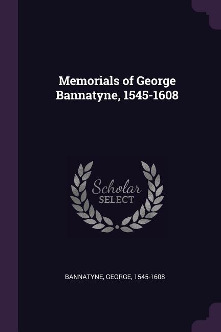 Memorials of George Bannatyne, 1545-1608