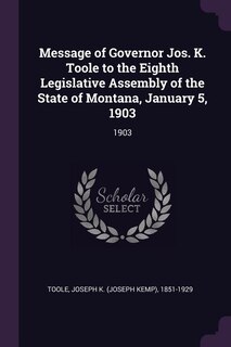 Front cover_Message of Governor Jos. K. Toole to the Eighth Legislative Assembly of the State of Montana, January 5, 1903