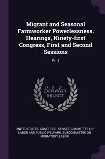 Front cover_Migrant and Seasonal Farmworker Powerlessness. Hearings, Ninety-first Congress, First and Second Sessions