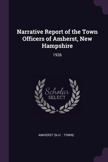 Narrative Report of the Town Officers of Amherst, New Hampshire: 1926
