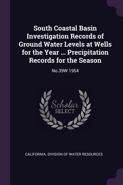 South Coastal Basin Investigation Records of Ground Water Levels at Wells for the Year ... Precipitation Records for the Season: No.39W 1954