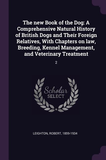 The new Book of the Dog: A Comprehensive Natural History of British Dogs and Their Foreign Relatives, With Chapters on law,