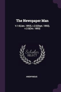 The Newspaper Man: V.1:6(Jan. 1893), v.2:2(Sept. 1893), v.2:3(Oct. 1893)
