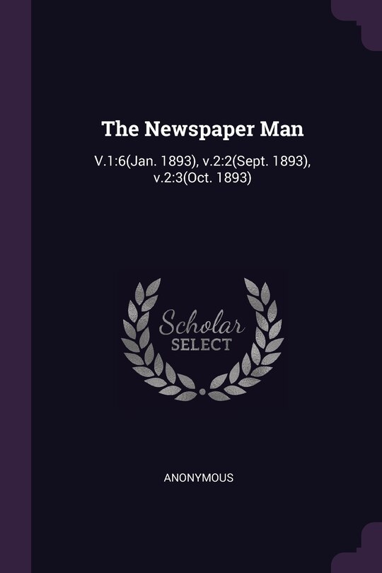 The Newspaper Man: V.1:6(Jan. 1893), v.2:2(Sept. 1893), v.2:3(Oct. 1893)