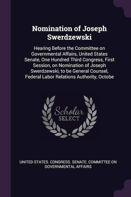 Nomination of Joseph Swerdzewski: Hearing Before the Committee on Governmental Affairs, United States Senate, One Hundred Third Congress, First Session, on Nomination of Joseph Swerdzewski, to be General Counsel, Federal Labor Relations Authority, Octobe