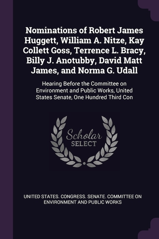 Couverture_Nominations of Robert James Huggett, William A. Nitze, Kay Collett Goss, Terrence L. Bracy, Billy J. Anotubby, David Matt James, and Norma G. Udall