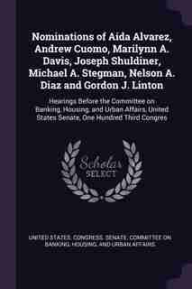 Nominations of Aida Alvarez, Andrew Cuomo, Marilynn A. Davis, Joseph Shuldiner, Michael A. Stegman, Nelson A. Diaz and Gordon J. Linton: Hearings Before the Committee on Banking, Housing, and Urban Affairs, United States Senate, One Hun