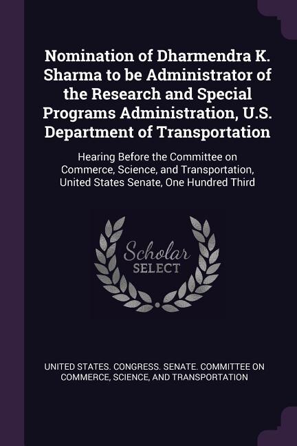 Couverture_Nomination of Dharmendra K. Sharma to be Administrator of the Research and Special Programs Administration, U.S. Department of Transportation