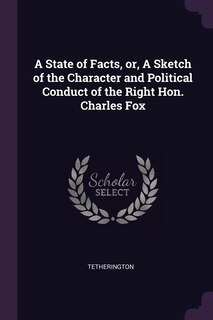 Couverture_A State of Facts, or, A Sketch of the Character and Political Conduct of the Right Hon. Charles Fox