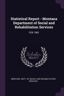 Statistical Report - Montana Department of Social and Rehabilitation Services: FEB 1982