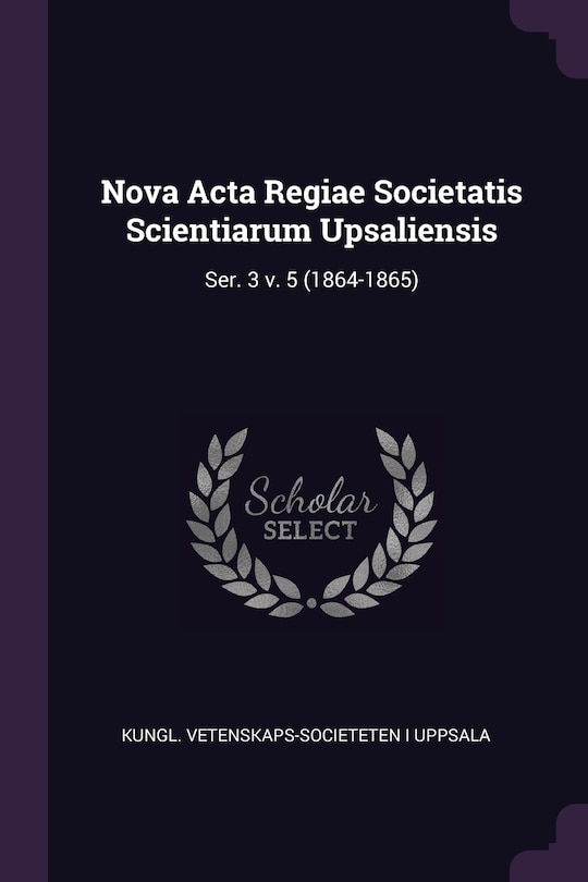 Nova Acta Regiae Societatis Scientiarum Upsaliensis: Ser. 3 v. 5 (1864-1865)