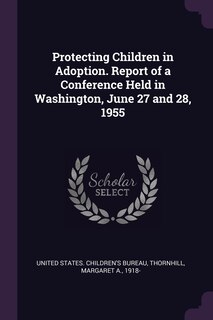 Front cover_Protecting Children in Adoption. Report of a Conference Held in Washington, June 27 and 28, 1955