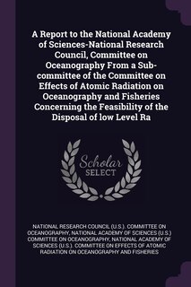 Couverture_A Report to the National Academy of Sciences-National Research Council, Committee on Oceanography From a Sub-committee of the Committee on Effects of Atomic Radiation on Oceanography and Fisheries Concerning the Feasibility of the Disposal of low Level Ra