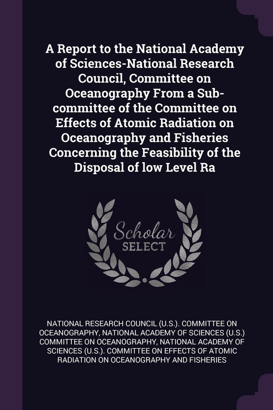 Couverture_A Report to the National Academy of Sciences-National Research Council, Committee on Oceanography From a Sub-committee of the Committee on Effects of Atomic Radiation on Oceanography and Fisheries Concerning the Feasibility of the Disposal of low Level Ra