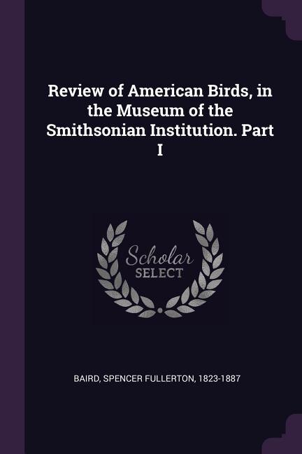 Front cover_Review of American Birds, in the Museum of the Smithsonian Institution. Part I
