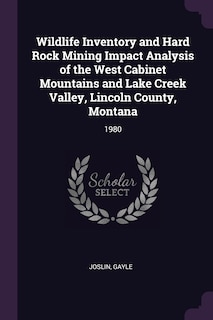 Front cover_Wildlife Inventory and Hard Rock Mining Impact Analysis of the West Cabinet Mountains and Lake Creek Valley, Lincoln County, Montana