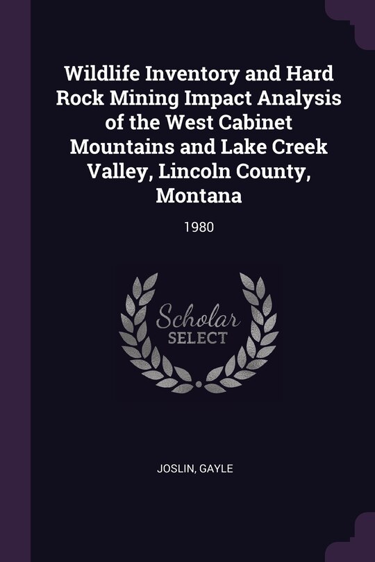 Front cover_Wildlife Inventory and Hard Rock Mining Impact Analysis of the West Cabinet Mountains and Lake Creek Valley, Lincoln County, Montana