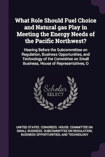 Front cover_What Role Should Fuel Choice and Natural gas Play in Meeting the Energy Needs of the Pacific Northwest?