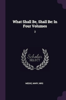 What Shall Be, Shall Be: In Four Volumes: 2