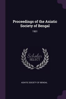 Proceedings of the Asiatic Society of Bengal: 1901