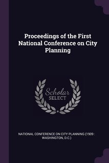 Proceedings of the First National Conference on City Planning