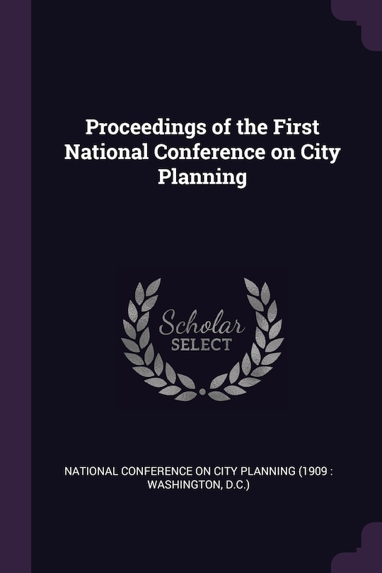 Proceedings of the First National Conference on City Planning