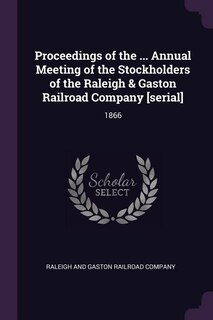 Proceedings of the ... Annual Meeting of the Stockholders of the Raleigh & Gaston Railroad Company [serial]: 1866