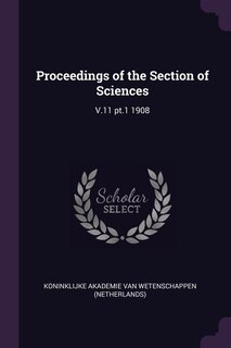 Proceedings of the Section of Sciences: V.11 pt.1 1908