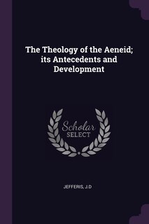 The Theology of the Aeneid; its Antecedents and Development