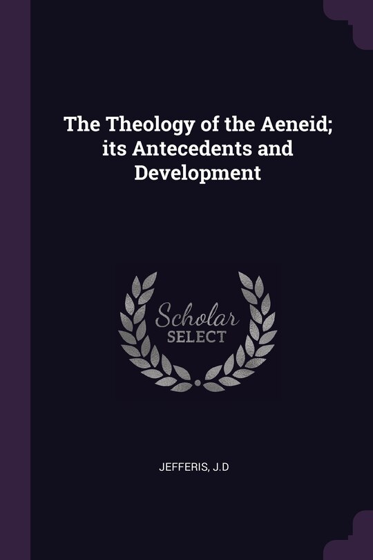 The Theology of the Aeneid; its Antecedents and Development