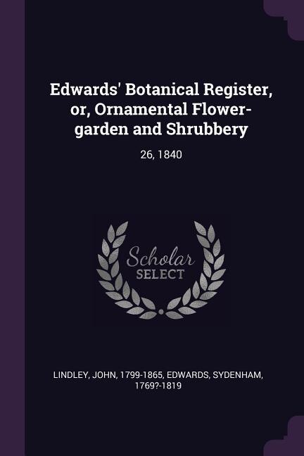 Edwards' Botanical Register, or, Ornamental Flower-garden and Shrubbery: 26, 1840