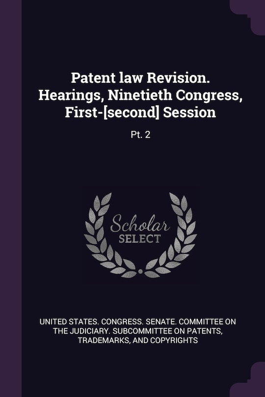 Patent law Revision. Hearings, Ninetieth Congress, First-[second] Session: Pt. 2