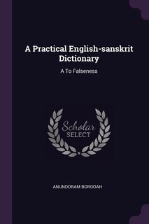 A Practical English-sanskrit Dictionary: A To Falseness