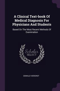 A Clinical Text-book Of Medical Diagnosis For Physicians And Students: Based On The Most Recent Methods Of Examination