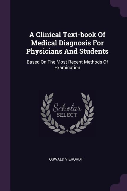 A Clinical Text-book Of Medical Diagnosis For Physicians And Students: Based On The Most Recent Methods Of Examination