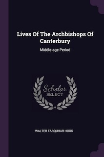 Lives Of The Archbishops Of Canterbury: Middle-age Period