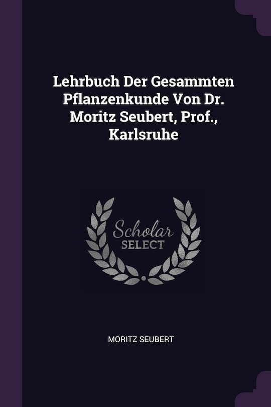 Couverture_Lehrbuch Der Gesammten Pflanzenkunde Von Dr. Moritz Seubert, Prof., Karlsruhe