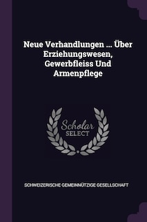 Front cover_Neue Verhandlungen ... Über Erziehungswesen, Gewerbfleiss Und Armenpflege