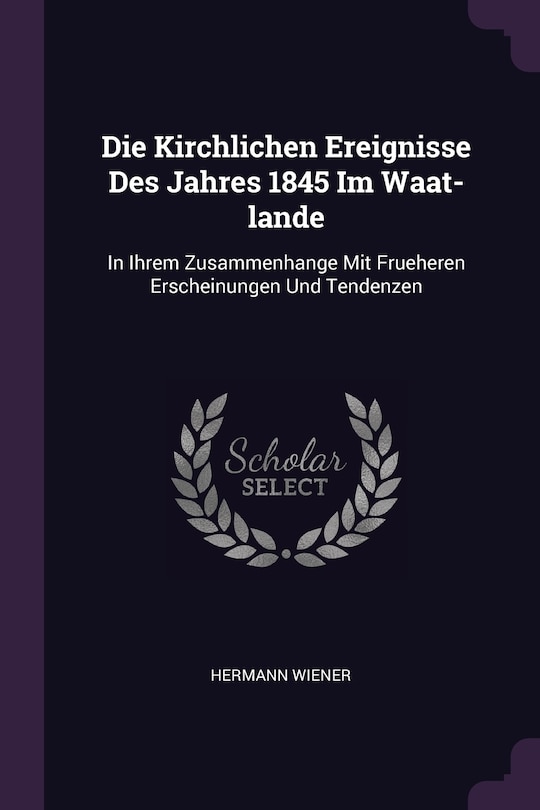 Front cover_Die Kirchlichen Ereignisse Des Jahres 1845 Im Waat-lande