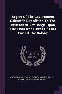 Couverture_Report Of The Government Scientific Expedition To The Bellendern-ker Range Upon The Flora And Fauna Of That Part Of The Colony