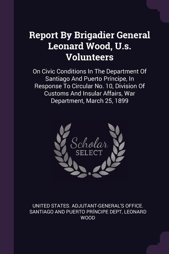 Couverture_Report By Brigadier General Leonard Wood, U.s. Volunteers