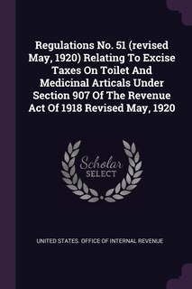 Front cover_Regulations No. 51 (revised May, 1920) Relating To Excise Taxes On Toilet And Medicinal Articals Under Section 907 Of The Revenue Act Of 1918 Revised May, 1920