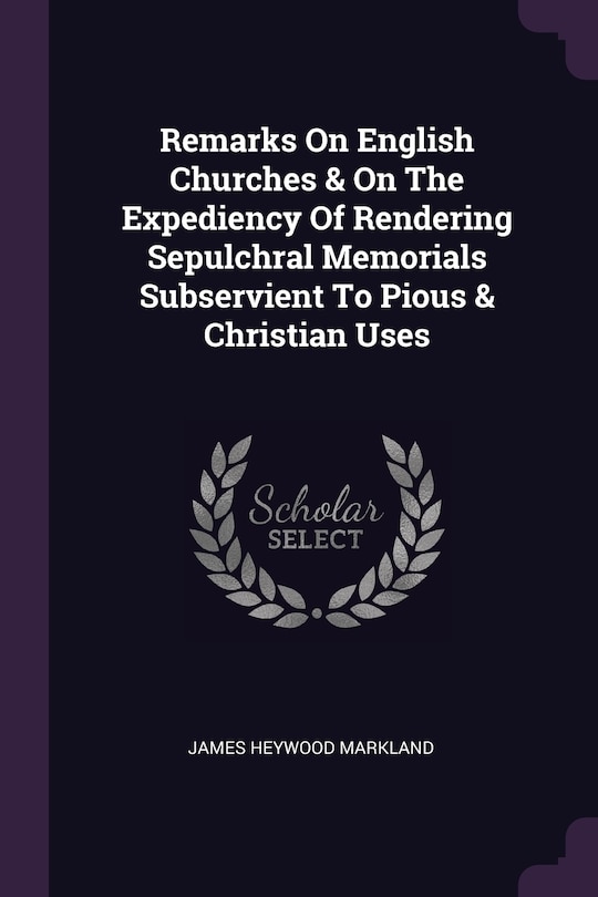 Couverture_Remarks On English Churches & On The Expediency Of Rendering Sepulchral Memorials Subservient To Pious & Christian Uses