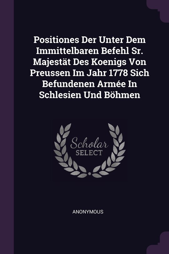 Front cover_Positiones Der Unter Dem Immittelbaren Befehl Sr. Majestät Des Koenigs Von Preussen Im Jahr 1778 Sich Befundenen Armée In Schlesien Und Böhmen