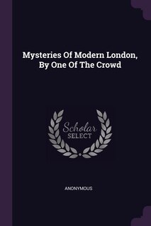 Front cover_Mysteries Of Modern London, By One Of The Crowd