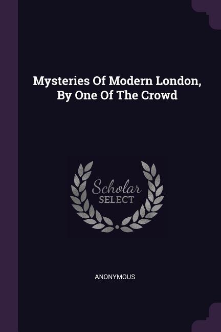 Front cover_Mysteries Of Modern London, By One Of The Crowd