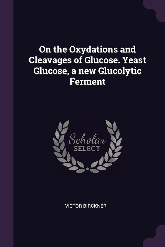 Front cover_On the Oxydations and Cleavages of Glucose. Yeast Glucose, a new Glucolytic Ferment