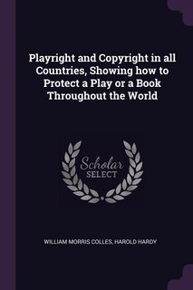 Playright and Copyright in all Countries, Showing how to Protect a Play or a Book Throughout the World
