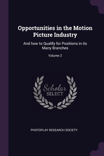 Opportunities in the Motion Picture Industry: And how to Qualify for Positions in its Many Branches; Volume 2